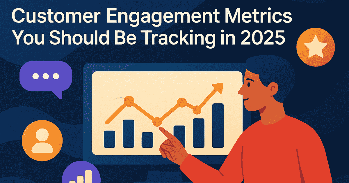 Customer Engagement Metrics You Should Be Tracking in 2025